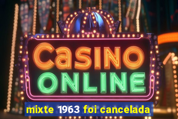 mixte 1963 foi cancelada